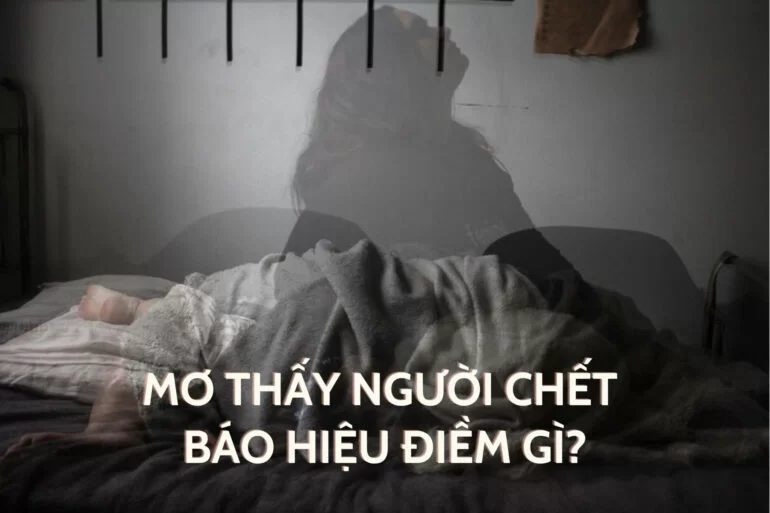 Giải mã nằm mơ thấy người chết chi tiết nhất